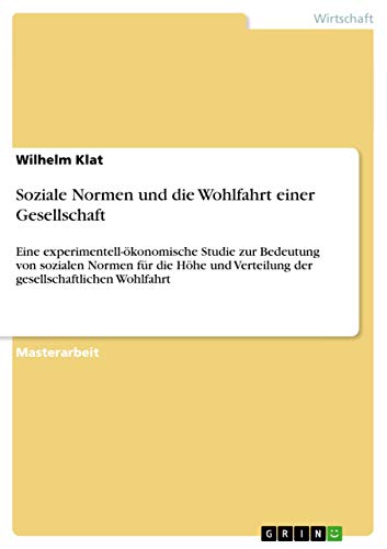 Soziale Normen und die Wohlfahrt einer Gesellschaft: Eine experimentell-ökonomische Studie zur Bedeutung von sozialen Normen für die Höhe und ... gesellschaftlichen Wohlfahrt (German Edition)