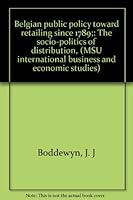 Belgian public policy toward retailing since 1789;: The socio-politics of distribution, (MSU international business and economic studies) 0877441049 Book Cover