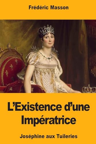 L’Existence d’une Impératrice: Joséphine aux Tuileries (French Edition)