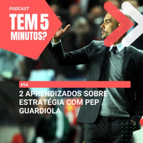 #54 - 2 Aprendizados sobre Estrat&eacute;gia com Pep Guardiola