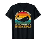 Always Be Yourself Unless You Can Be A Beluga Whale T-Shirt