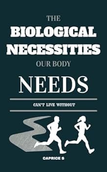 Paperback The Biological Necessities Our Body Needs: Can't Live Without Book
