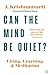 Can The Mind Be Quiet?: Living, Learning and Meditation