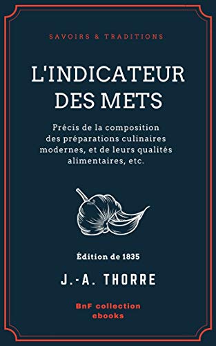 L'Indicateur des mets: Précis de la composition des préparations culinaires modernes, et de leurs qualités alimentaires, etc.
