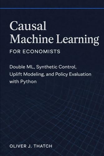 Causal Machine Learning for Economists: Double ML, Synthetic Control, Uplift Modeling, and Policy Evaluation with Python
