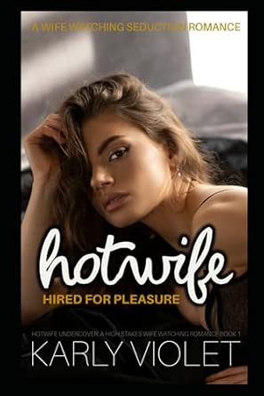 Hotwife Hired For Pleasure – A Wife Watching Seduction Romance (Hotwife