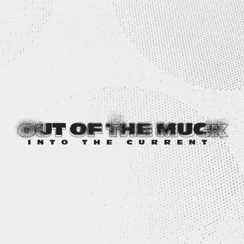 Out Of The Muck, Into The Current