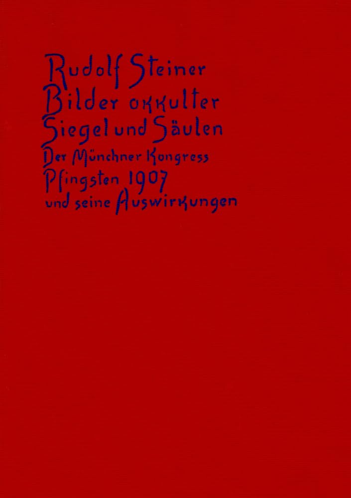 Bilder okkulter Siegel und Säulen. Der Münchner Kongress Pfingsten 1907 und seine Auswirkungen: Aufsätze und Vorträge aus den Jahren 1907, 1909 und ... Gesamtausgabe: Schriften und Vorträge)