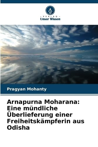 Arnapurna Moharana: Eine mündliche Überlieferung einer Freiheitskämpferin aus Odisha