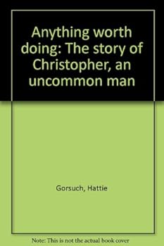 Hardcover Anything worth doing: The story of Christopher, an uncommon man Book