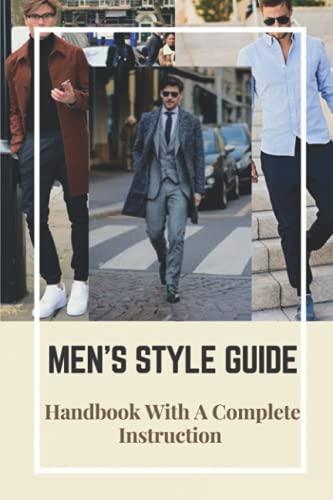 Men'S Style Guide: Handbook With A Complete Instruction: How To Change Your Style Male