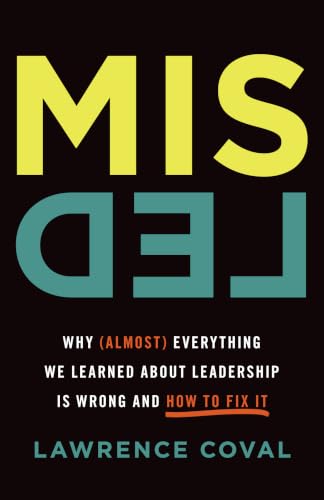 Misled: Why (Almost) Everything We Learned About Leadership Is Wrong and How to Fix It