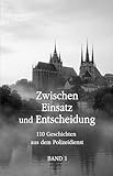 Zwischen Einsatz und Entscheidung: 110 Geschichten aus dem Polizeidienst