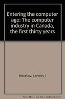 Entering the computer age: The computer industry in Canada, the first thirty years 0772500150 Book Cover