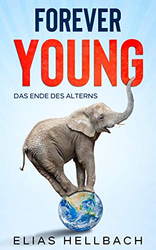 Forever Young: Das Ende des Alterns Forever Young: Das Ende des Alterns