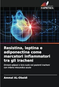 Resistina, leptina e adiponectina come marcatori infiammatori tra gli iracheni: Ormoni adiposi e loro ruolo nei pazienti iracheni con infarto miocardico acuto (Italian Edition)