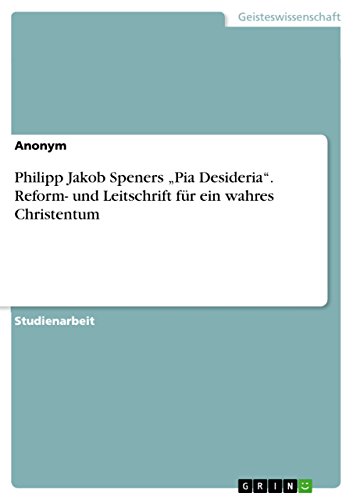 Philipp Jakob Speners "Pia Desideria". Reform- und Leitschrift für ein wahres Christentum (German Edition)