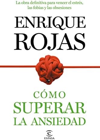 Cómo superar la ansiedad: La obra definitiva para vencer el estrés, las fobiass y las obsesiones