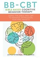 Bible Based Cognitive Behavioral Therapy: Using the Bible and CBT to Manage Depression, Fear, and Anxiety 1737857618 Book Cover