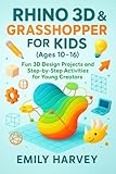 Rhino 3D & Grasshopper for Kids (Ages 10-16) : Fun 3D Design Projects and Step-by-Step Activities for Young Creators (English Edition)