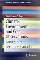 Climate, Environment and Cree Observations: Combining Traditional Ecological Knowledge and Scientific Data about the James Bay Territory, Canada 3319251791 Book Cover