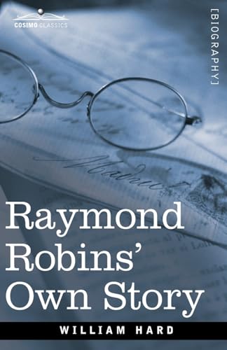 Raymond Robins' Own Story: The Untold Story of a Political Mystery