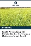 Späte Anwendung von Herbiziden bei Hartweizen (Triticum durum Desf.)