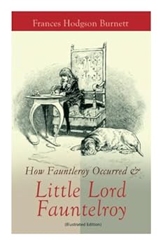 How Fauntleroy Occurred & Little Lord Fauntleroy (Illustrated Edition): Children's Classic & The Story Behind It