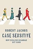  Case Sensitive: how english grammar got good (English Edition)