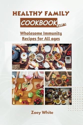 HEALTHY FAMILY COOKBOOK (PART 2): Wholesome Immunity Recipes for All Ages (Vitality Cuisine)