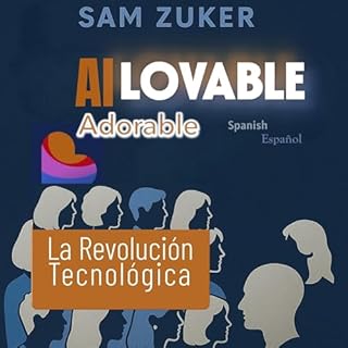 IA LOVABLE (ADORABLE): La revoluci&oacute;n tecnol&oacute;gica (Spanish Edition) Audiobook By Sam Zuker cover art