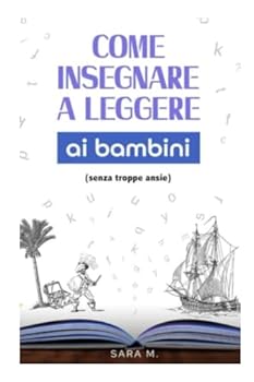 Come insegnare a leggere ai bambini (senza troppe ansie): Rapida guida per insegnare a leggere ai bambini ed evitare errori banali (Italian Edition)