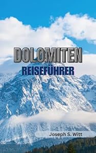 DOLOMITEN REISEFÜHRER: Ihr ultimativer Begleiter, um atemberaubende Ausblicke, Abenteuer und kulturelle Schätze zu enthüllen, alpine Ausflugsziele und ein reiches Kulturerbe zu erleben