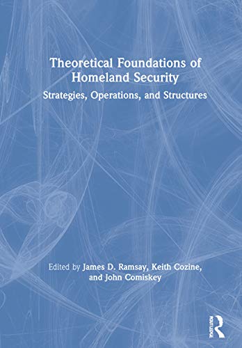Theoretical Foundations of Homeland Security: Strategies, Operations, and Structures