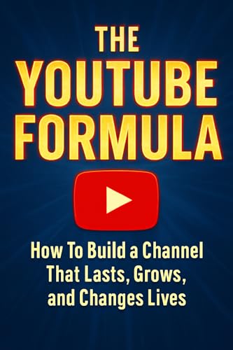 THE YOUTUBE FORMULA 2026 VERSION: YouTube Empire: How to Build a Channel That Lasts, Grows, and Changes Lives | Easy to Read | Youtube How To | Gift | Go Viral