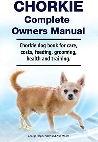 Chorkie Complete Owners Manual. Chorkie dog book for care, costs, feeding, grooming, health and training.