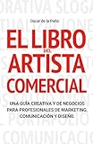 El Libro del Artista Comercial: Una Guía Creativa y de Negocios para Profesionales de Marketing, Comunicación y Diseño (Spanish Edition)