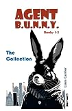 Agent B.U.N.N.Y. The Collection - Chapter Books for Readers Aged 5-9 (Fully Illustrated): Books 1-3 of The Adventures of Agent B.U.N.N.Y. Series