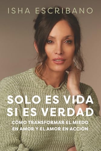 Solo es vida si es verdad: Cómo transformar el miedo en amor y el amor en acción (Spanish Edition)