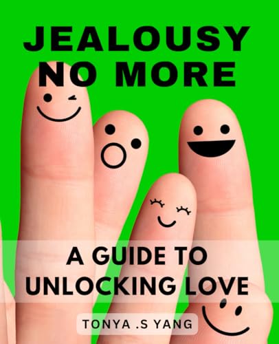 Jealousy No More: A Guide to Unlocking Love: Overcoming Jealousy