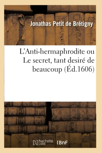 L'Anti-hermaphrodite ou Le secret, tant desiré de beaucoup, de l'advis proposé au Roy: legitime moyen aussi facilement, qu'insensiblement, tous les ... injustices (Histoire) (French Edition)