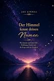 Der Himmel kennt deinen Namen.: Was kommt nach dem Tod? Hoffnung, Glaube und die Frage nach der Ewigkeit.