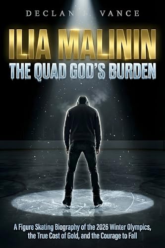 Ilia Malinin: The Quad God's Burden: A Figure Skating Biography of the 2026 Winter Olympics, the True Cost of Gold, and the Courage to Fall