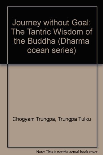 Journey without Goal: The Tantric Wisdom of the Buddha (Dharma ocean series) by Trungpa Tulku Chogyam Trungpa (1983-04-02)