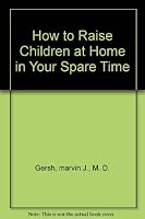 How to Raise Children at Home in Your Spare Time B002N00262 Book Cover