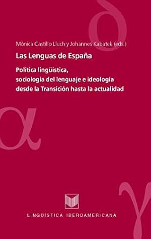 Las Lenguas de España: Política lingüística, sociología del lenguaje e ideología desde la Transición hasta la actualidad. (Lingüística Iberoamericana nº 28)