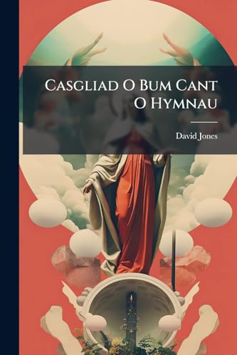 Casgliad O Bum Cant O Hymnau: Yn Chwe Rhan
