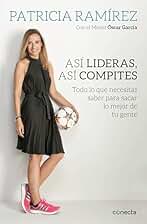 Así lideras, así compites: Todo lo que necesitas saber para sacar lo mejor de tu gente