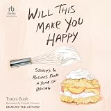 Will This Make You Happy: Stories & Recipes from an Insatiable Year