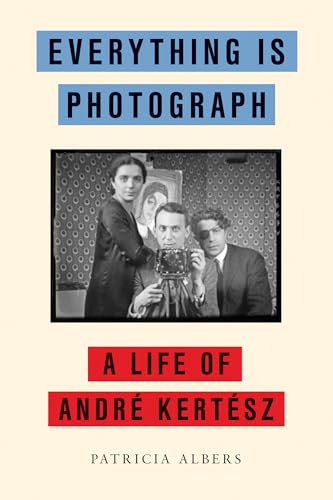 Everything Is Photograph: A Life of André Kertész